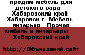 продам мебель для детского сада  - Хабаровский край, Хабаровск г. Мебель, интерьер » Прочая мебель и интерьеры   . Хабаровский край